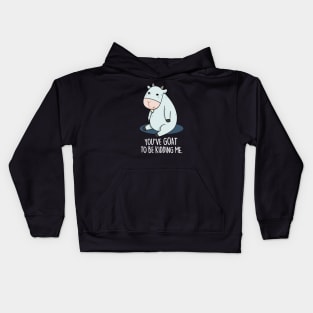 You've Goat To Be Kidding Me Cute Goat Pun Kids Hoodie